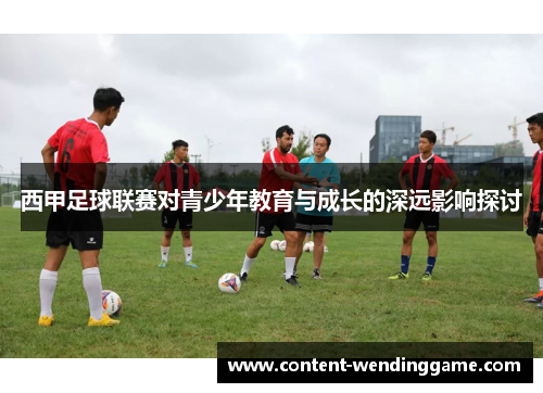 西甲足球联赛对青少年教育与成长的深远影响探讨